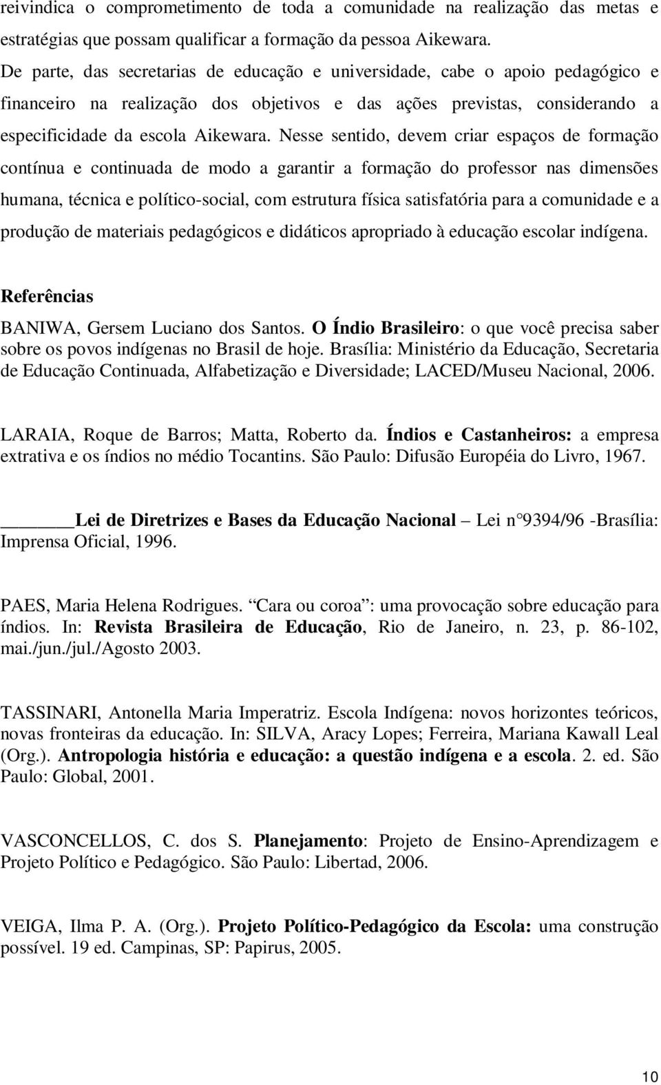 Nesse sentido, devem criar espaços de formação contínua e continuada de modo a garantir a formação do professor nas dimensões humana, técnica e político-social, com estrutura física satisfatória para