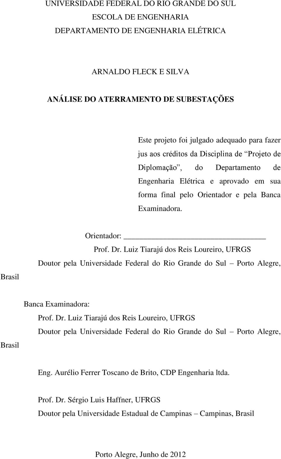 Dr. Luiz Tiarajú dos Reis Loureiro, UFRGS Doutor pela Universidade Federal do Rio Grande do Sul Porto Alegre, Brasil Banca Examinadora: Prof. Dr.