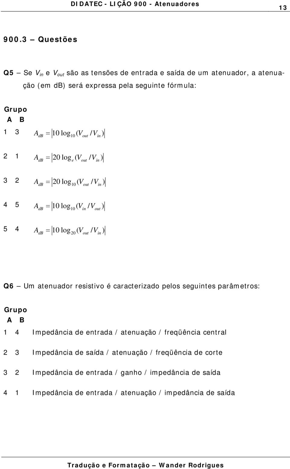 10 10 out in 2 1 A = log ( V / V ) db 20 e out in 3 2 A = log ( V / V ) db 20 10 out in 4 5 A = log ( V / V ) db 10 10 in out 5 4 A = log ( V / V ) db 10 20 out in Q6 Um