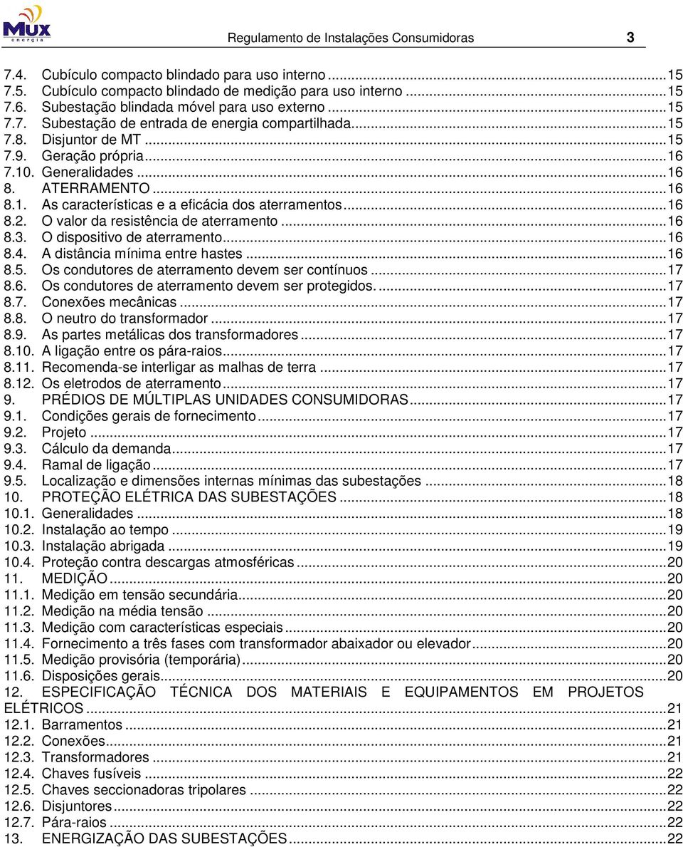 ATERRAMENTO... 16 8.1. As características e a eficácia dos aterramentos... 16 8.2. O valor da resistência de aterramento... 16 8.3. O dispositivo de aterramento... 16 8.4.