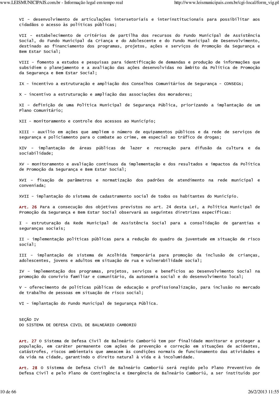 projetos, ações e serviços de Promoção da Segurança e Bem Estar Social; VIII - fomento a estudos e pesquisas para identificação de demandas e produção de informações que subsidiem o planejamento e a