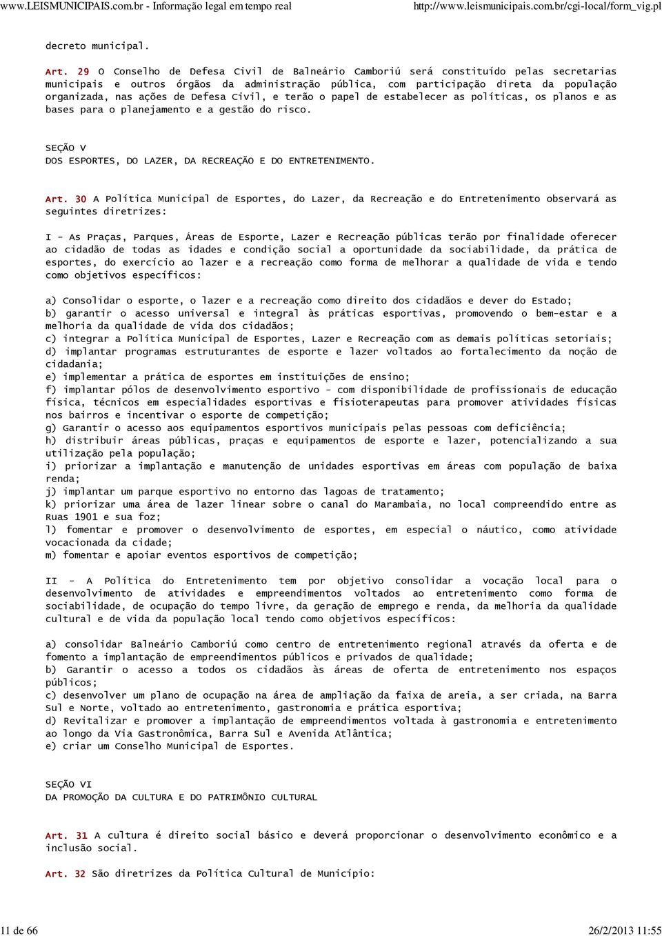 de Defesa Civil, e terão o papel de estabelecer as políticas, os planos e as bases para o planejamento e a gestão do risco. SEÇÃO V DOS ESPORTES, DO LAZER, DA RECREAÇÃO E DO ENTRETENIMENTO. Art.