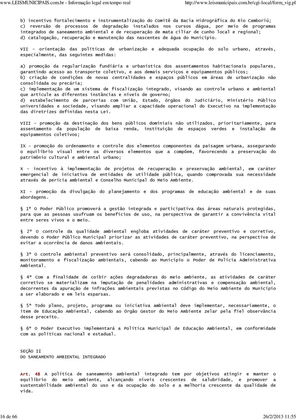 VII - orientação das políticas de urbanização e adequada ocupação do solo urbano, através, especialmente, das seguintes medidas: a) promoção da regularização fundiária e urbanística dos assentamentos