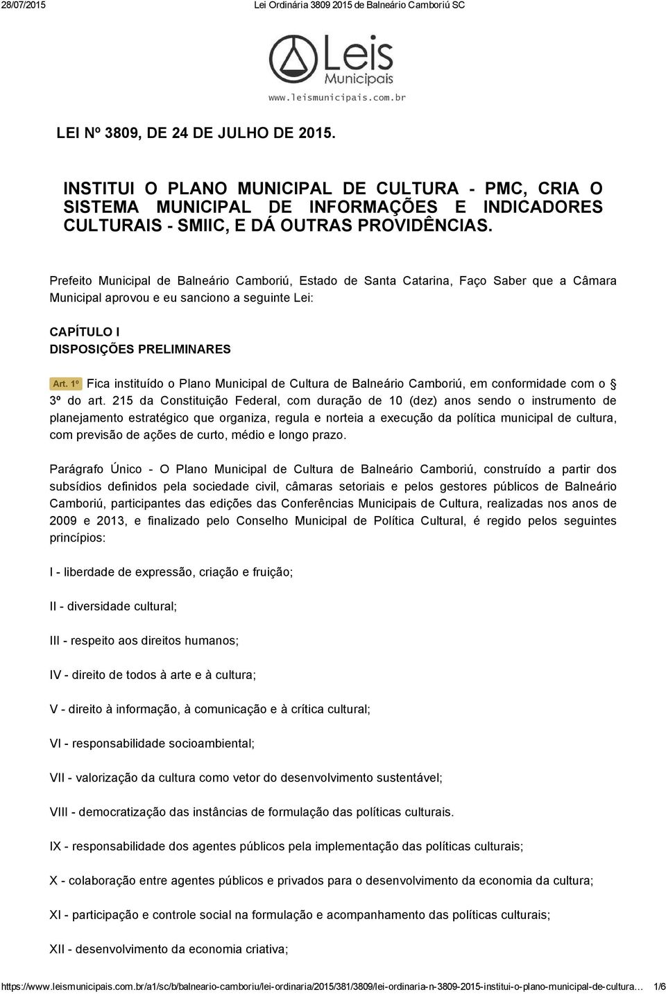 Prefeito Municipal de Balneário Camboriú, Estado de Santa Catarina, Faço Saber que a Câmara Municipal aprovou e eu sanciono a seguinte Lei: CAPÍTULO I DISPOSIÇÕES PRELIMINARES Art.