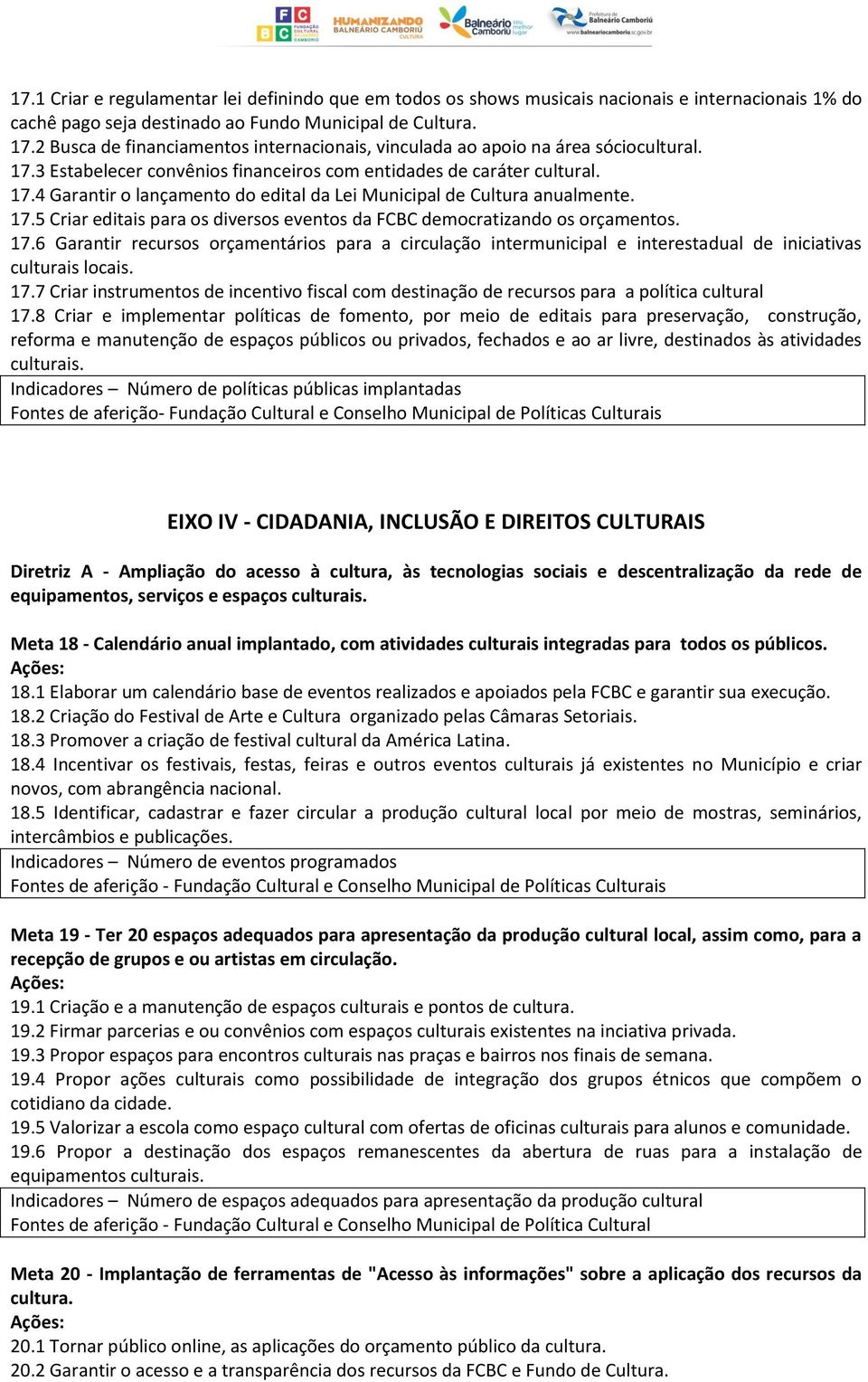 17.5 Criar editais para os diversos eventos da FCBC democratizando os orçamentos. 17.6 Garantir recursos orçamentários para a circulação intermunicipal e interestadual de iniciativas culturais locais.