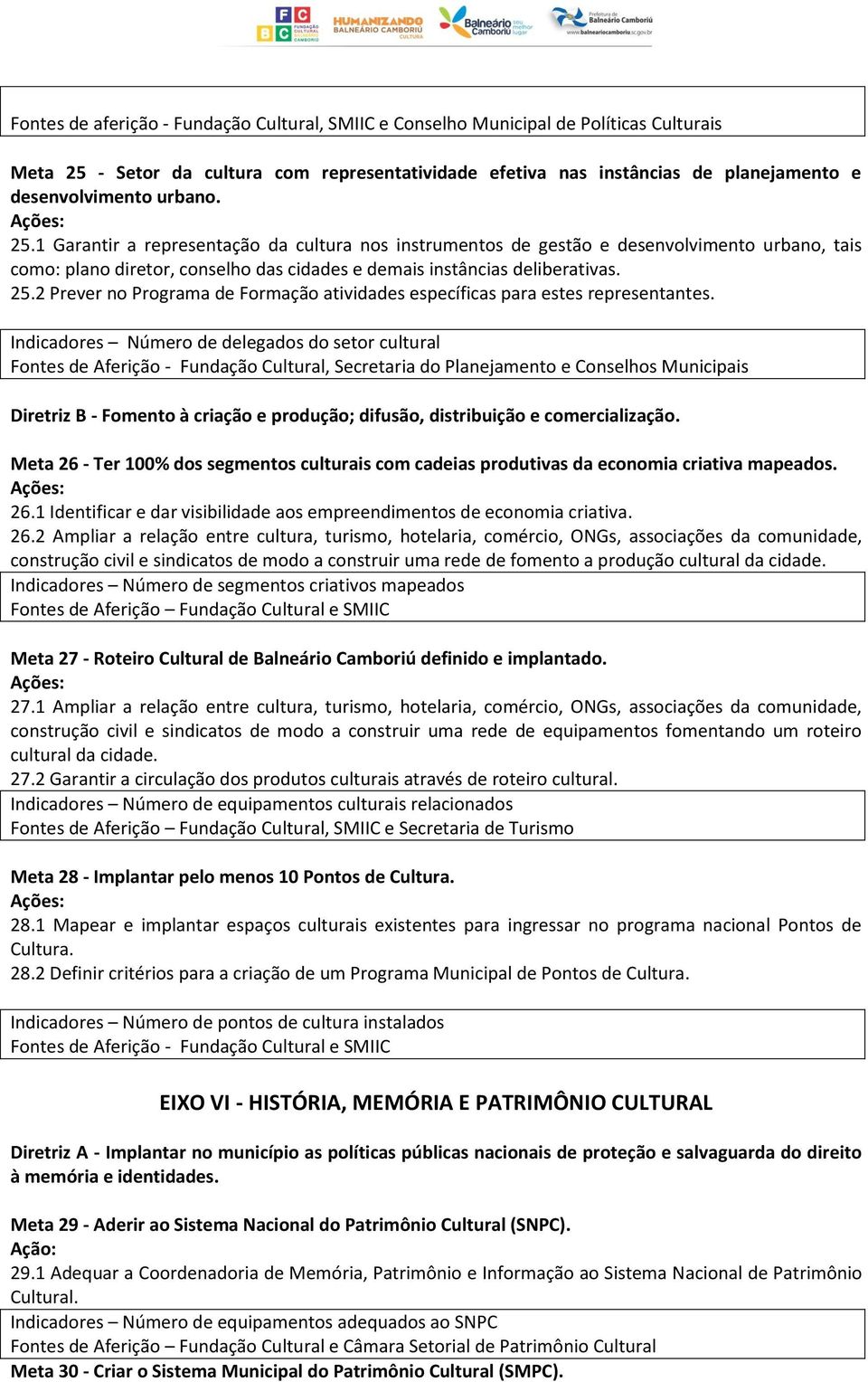 Indicadores Número de delegados do setor cultural Fontes de Aferição - Fundação Cultural, Secretaria do Planejamento e Conselhos Municipais Diretriz B - Fomento à criação e produção; difusão,