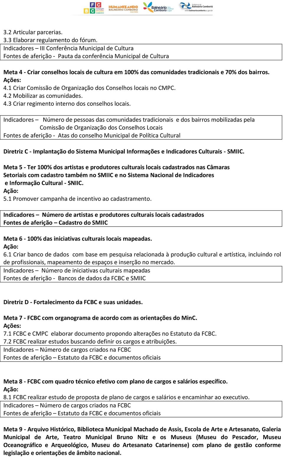 dos bairros. 4.1 Criar Comissão de Organização dos Conselhos locais no CMPC. 4.2 Mobilizar as comunidades. 4.3 Criar regimento interno dos conselhos locais.