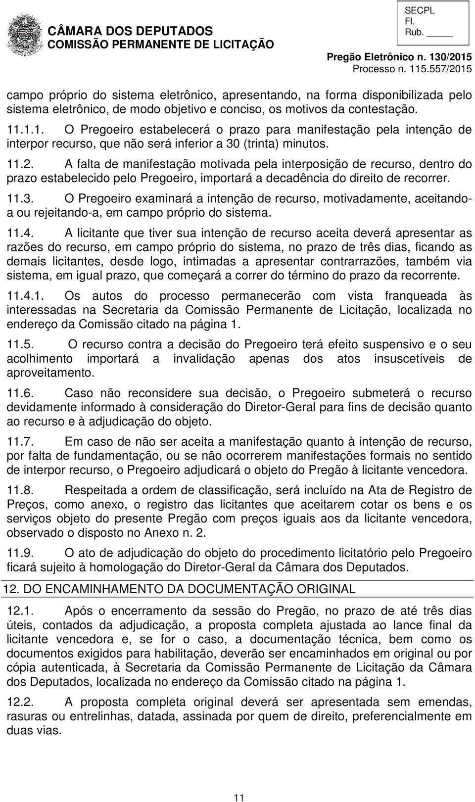 A falta de manifestação motivada pela interposição de recurso, dentro do prazo estabelecido pelo Pregoeiro, importará a decadência do direito de recorrer. 11.3.