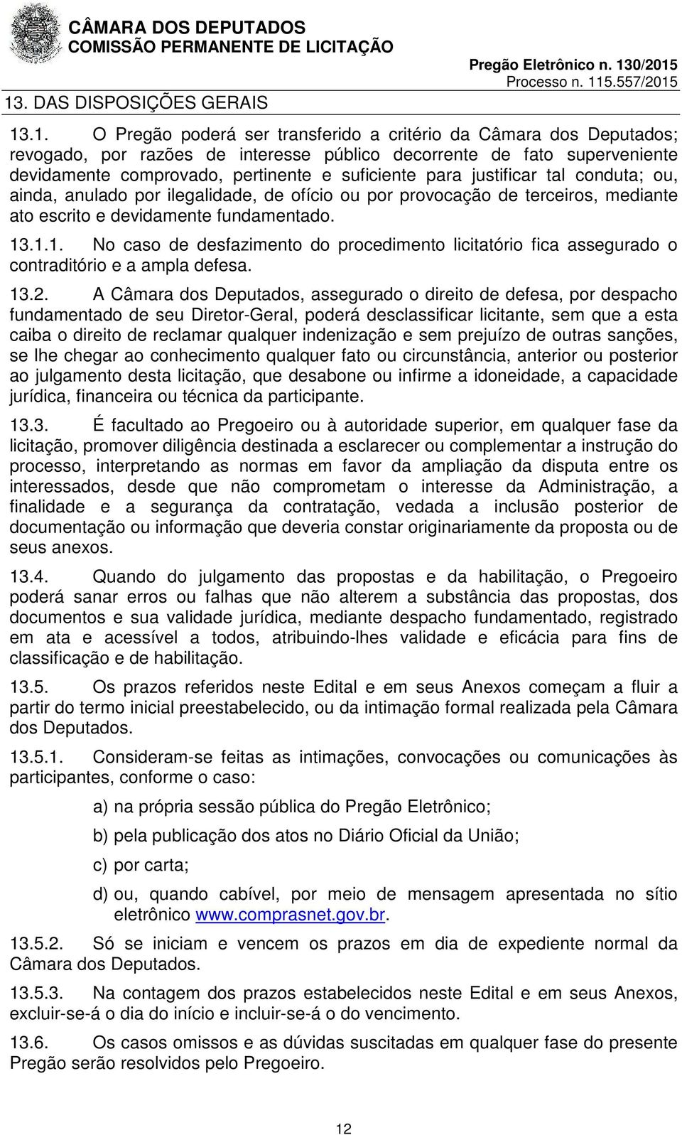 .1.1. No caso de desfazimento do procedimento licitatório fica assegurado o contraditório e a ampla defesa. 13.2.