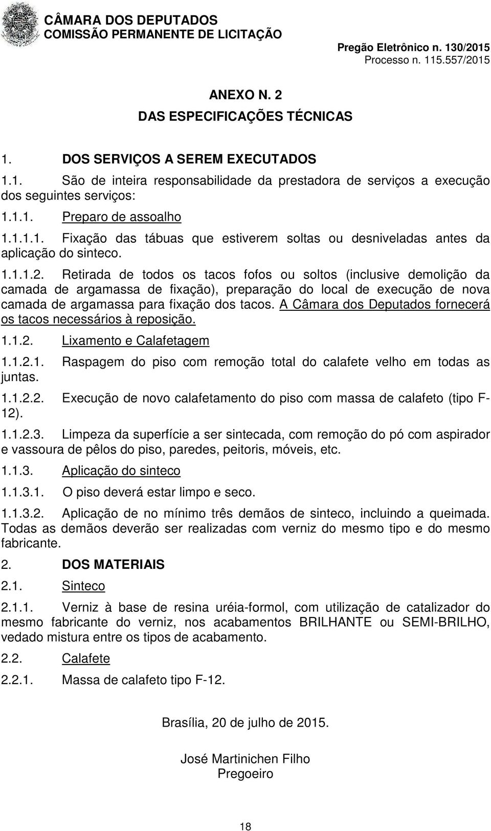 Retirada de todos os tacos fofos ou soltos (inclusive demolição da camada de argamassa de fixação), preparação do local de execução de nova camada de argamassa para fixação dos tacos.