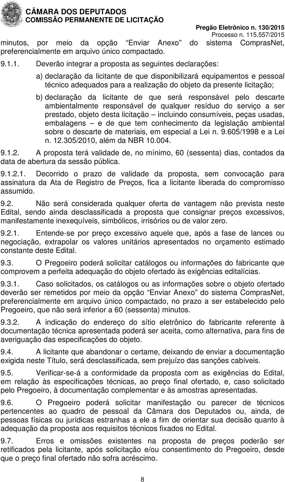 b) declaração da licitante de que será responsável pelo descarte ambientalmente responsável de qualquer resíduo do serviço a ser prestado, objeto desta licitação incluindo consumíveis, peças usadas,