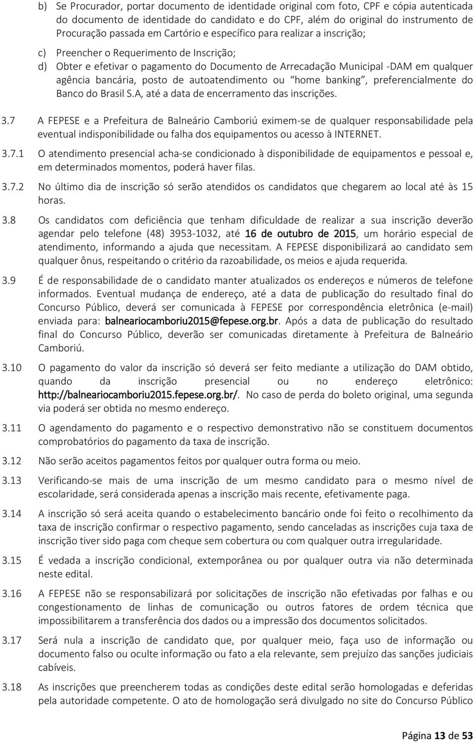 posto de autoatendimento ou home banking, preferencialmente do Banco do Brasil S.A, até a data de encerramento das inscrições. 3.