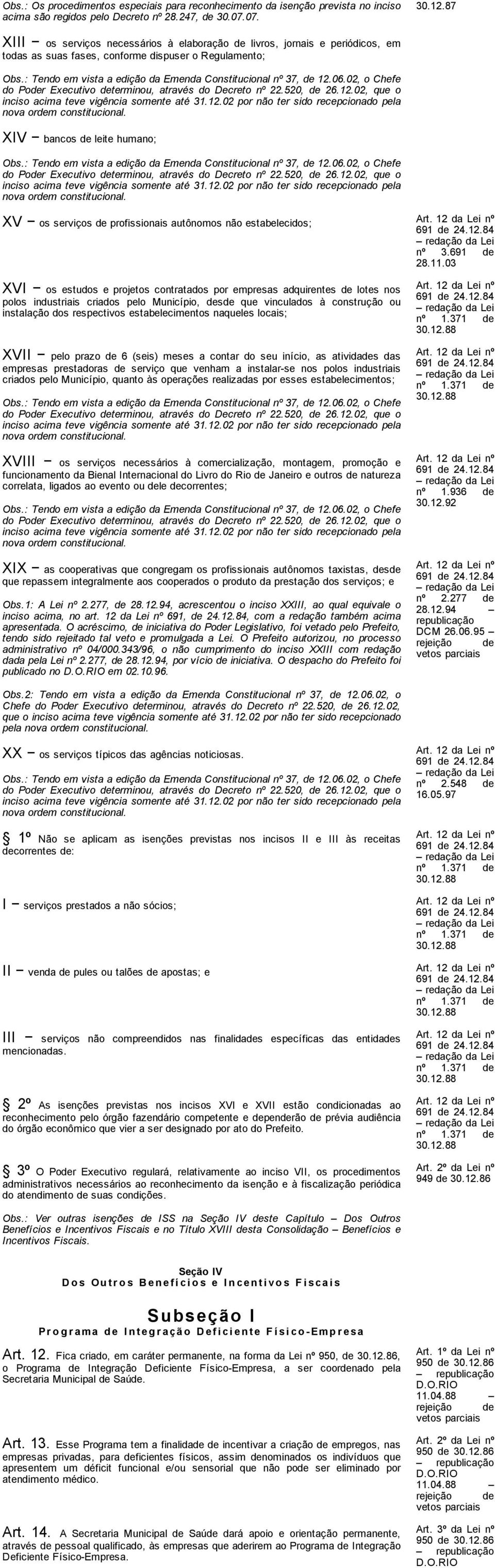 : Tendo em vista a edição da Emenda Constitucional nº 37, de 12.06.02, o Chefe do Poder Executivo determinou, através do Decreto nº 22.520, de 26.12.02, que o inciso acima teve vigência somente até 31.