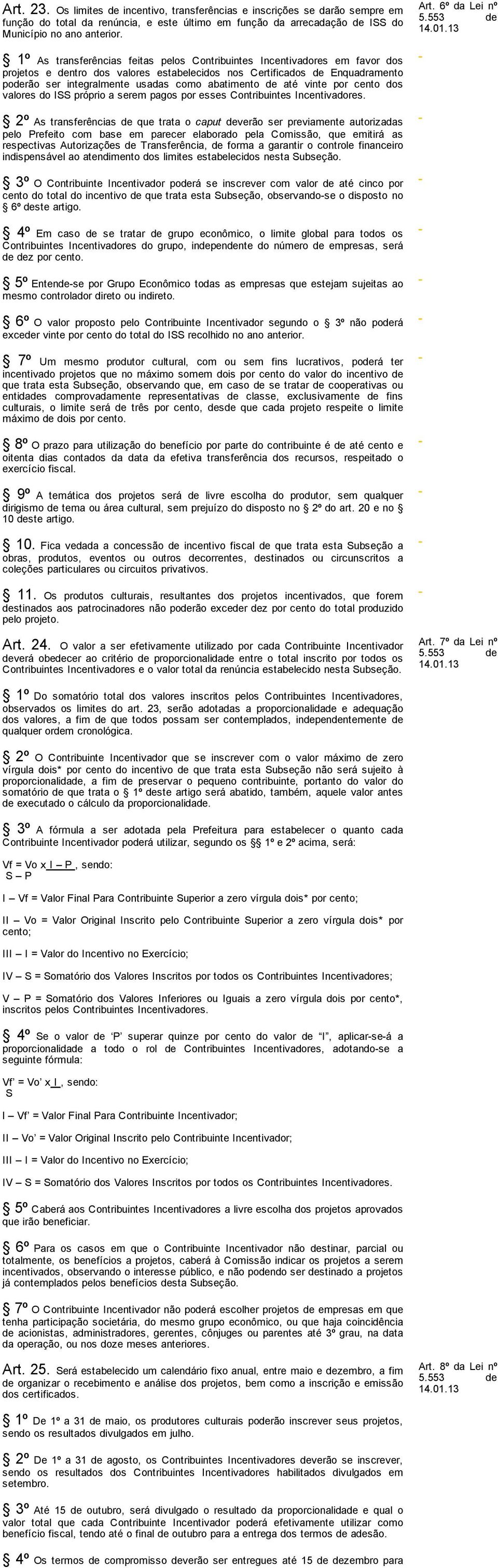 13 1º As transferências feitas pelos Contribuintes Incentivadores em favor dos projetos e dentro dos valores estabelecidos nos Certificados de Enquadramento poderão ser integralmente usadas como