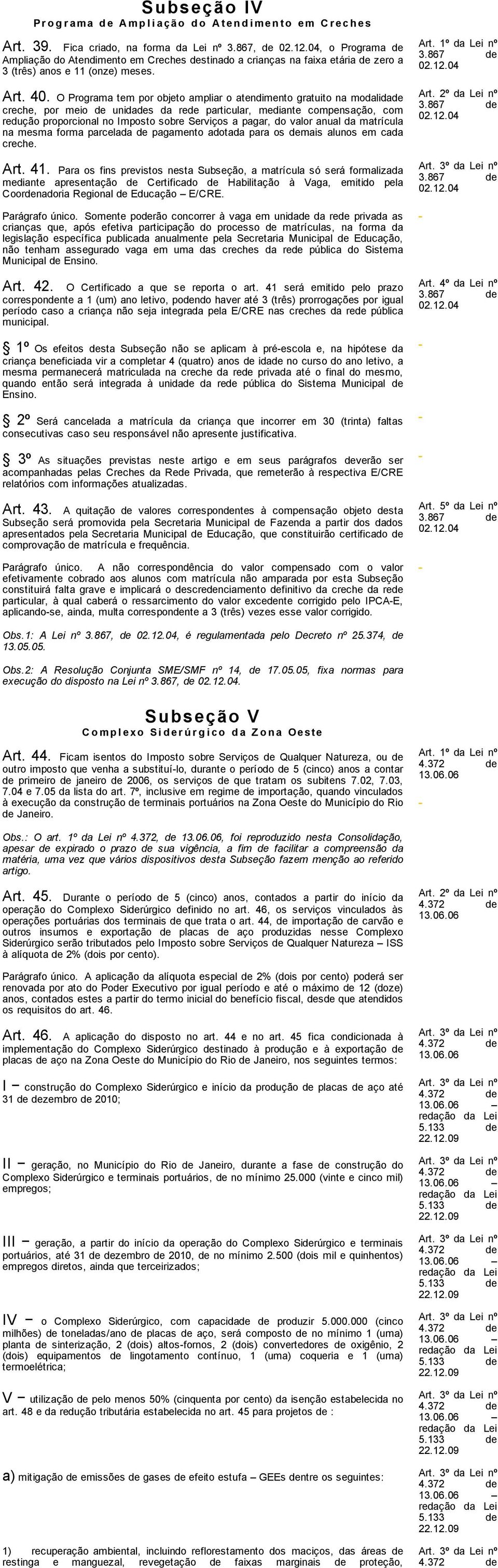 O Programa tem por objeto ampliar o atendimento gratuito na modalidade creche, por meio de unidades da rede particular, mediante compensação, com redução proporcional no Imposto sobre Serviços a