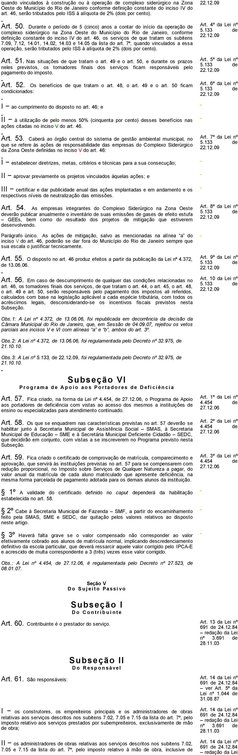 Durante o período de 5 (cinco) anos a contar do início da operação de complexo siderúrgico na Zona Oeste do Município do Rio de Janeiro, conforme definição constante do inciso IV do art.