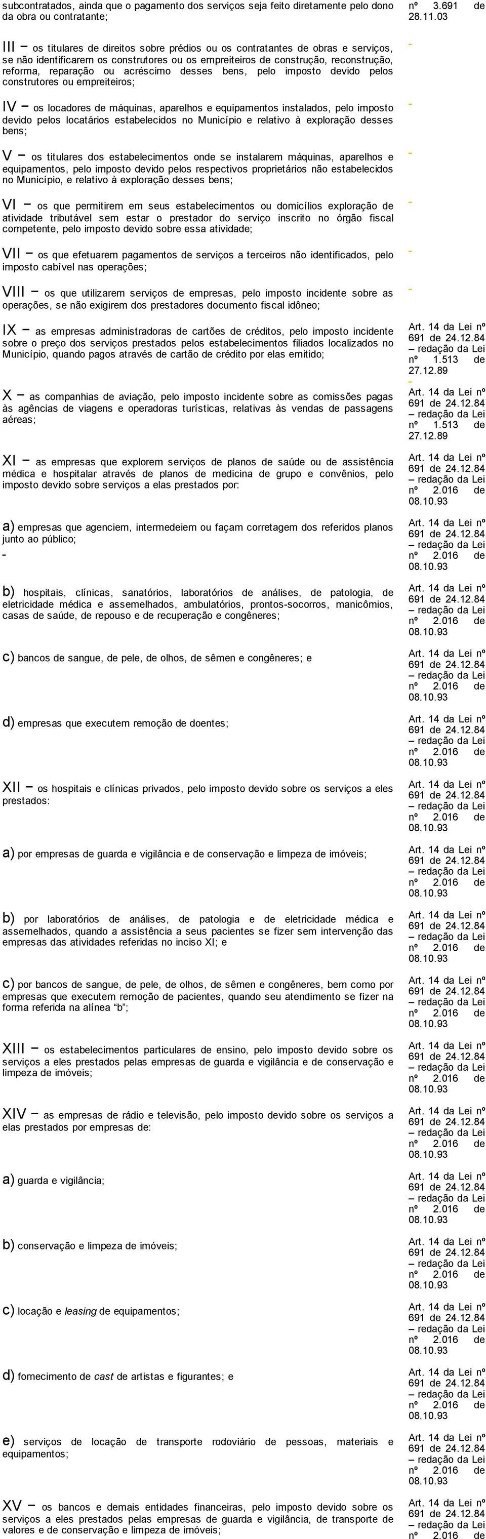 máquinas, aparelhos e equipamentos instalados, pelo imposto devido pelos locatários estabelecidos no Município e relativo à exploração desses bens; V os titulares dos estabelecimentos onde se