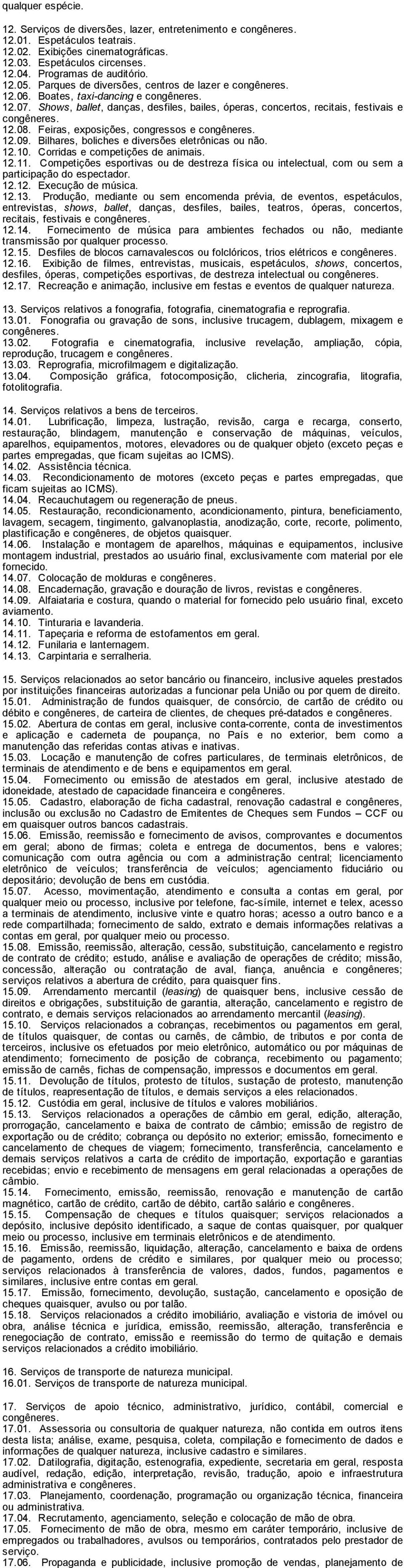 Shows, ballet, danças, desfiles, bailes, óperas, concertos, recitais, festivais e congêneres. 12.08. Feiras, exposições, congressos e congêneres. 12.09.