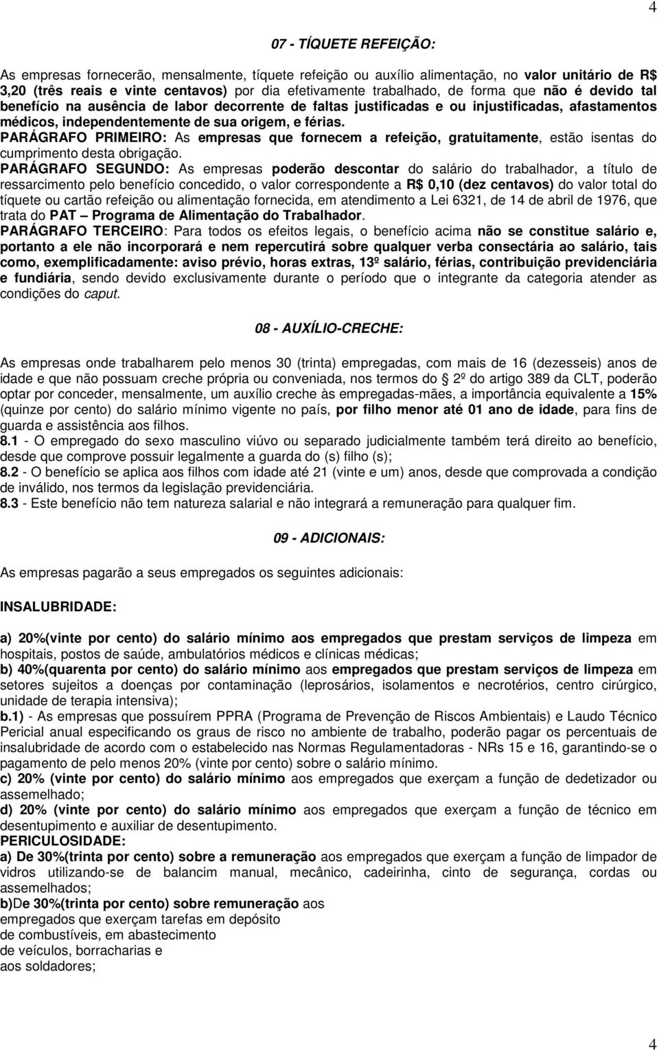 PARÁGRAFO PRIMEIRO: As empresas que fornecem a refeição, gratuitamente, estão isentas do cumprimento desta obrigação.