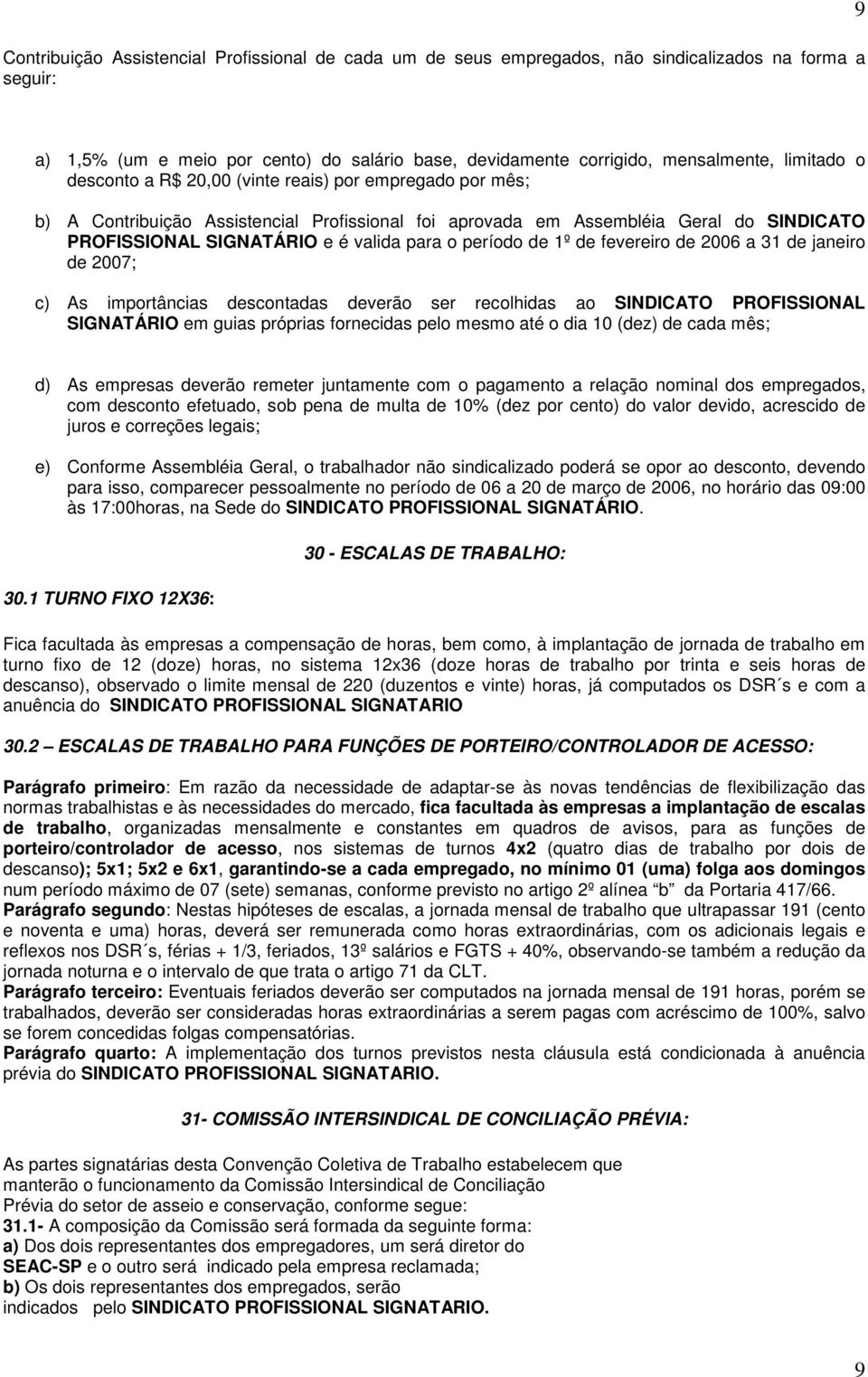 período de 1º de fevereiro de 2006 a 31 de janeiro de 2007; c) As importâncias descontadas deverão ser recolhidas ao SINDICATO PROFISSIONAL SIGNATÁRIO em guias próprias fornecidas pelo mesmo até o