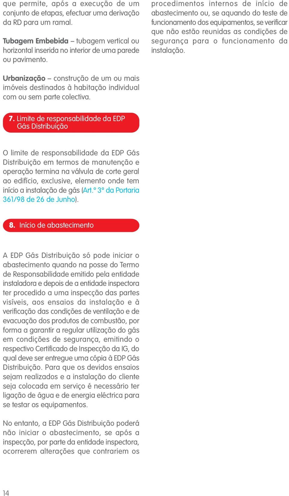 procedimentos internos de início de abastecimento ou, se aquando do teste de funcionamento dos equipamentos, se verificar que não estão reunidas as condições de segurança para o funcionamento da