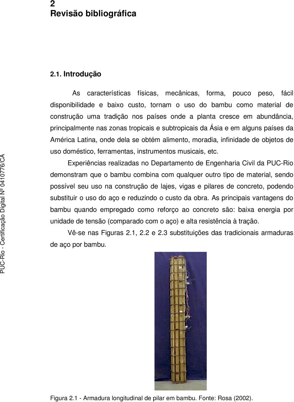 cresce em abundância, principalmente nas zonas tropicais e subtropicais da Ásia e em alguns países da América Latina, onde dela se obtém alimento, moradia, infinidade de objetos de uso doméstico,