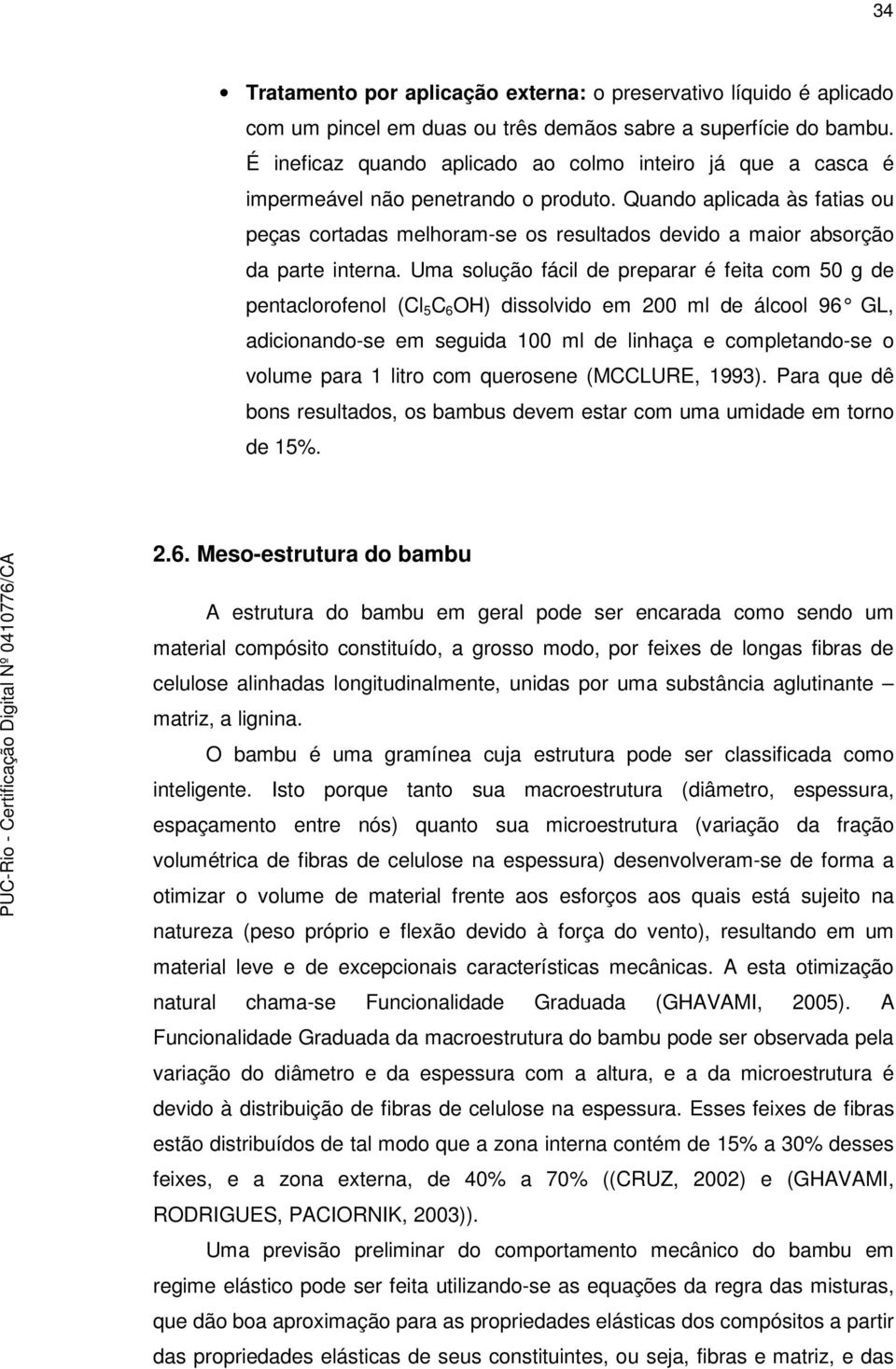 Quando aplicada às fatias ou peças cortadas melhoram-se os resultados devido a maior absorção da parte interna.