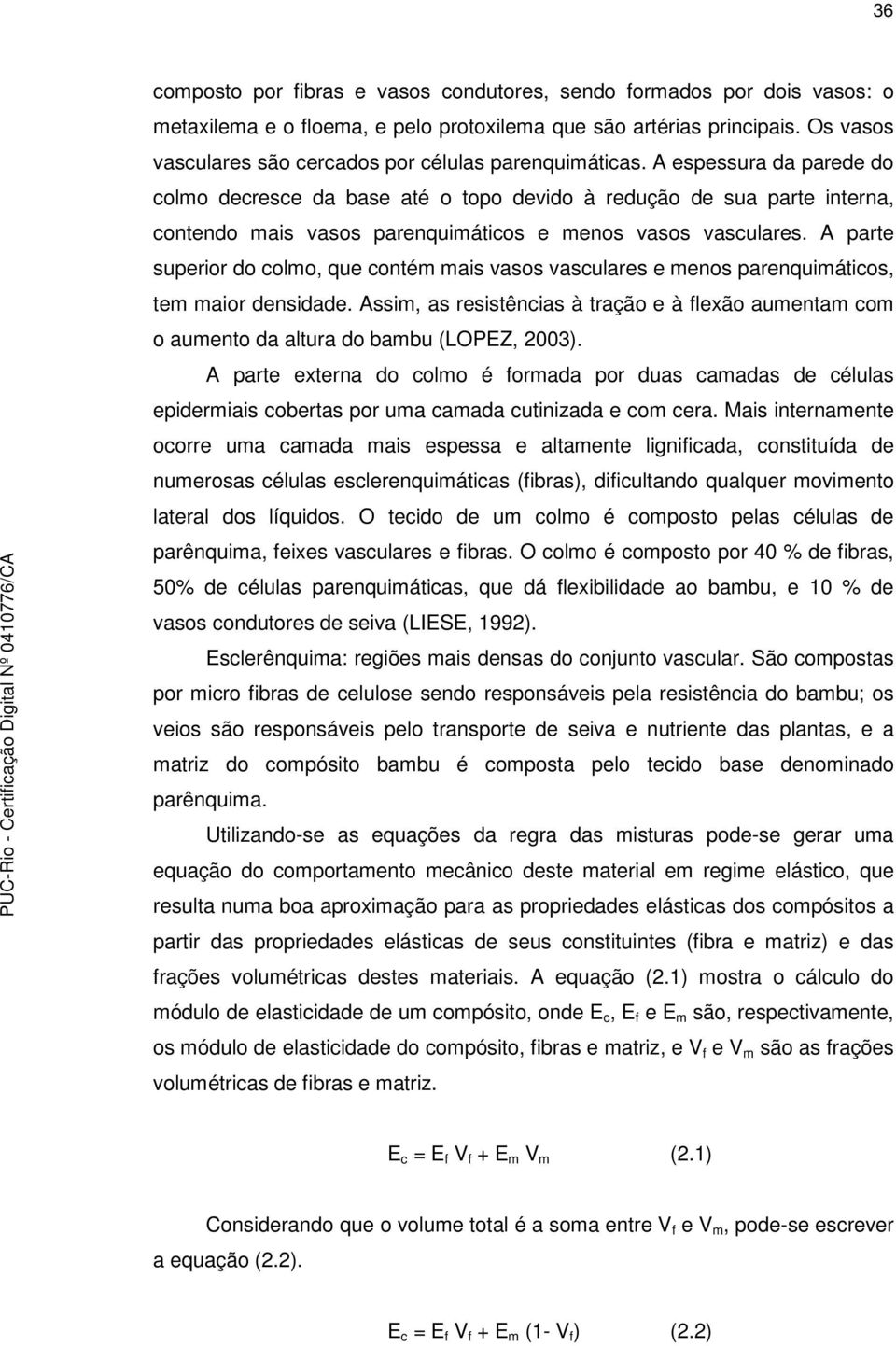 A espessura da parede do colmo decresce da base até o topo devido à redução de sua parte interna, contendo mais vasos parenquimáticos e menos vasos vasculares.