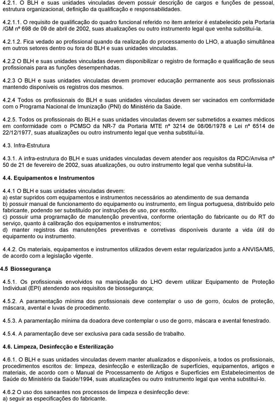 O requisito de qualificação do quadro funcional referido no item anterior é estabelecido pela Portaria /GM nº 698 de 09 de abril de 2002, suas atualizações ou outro instrumento legal que venha