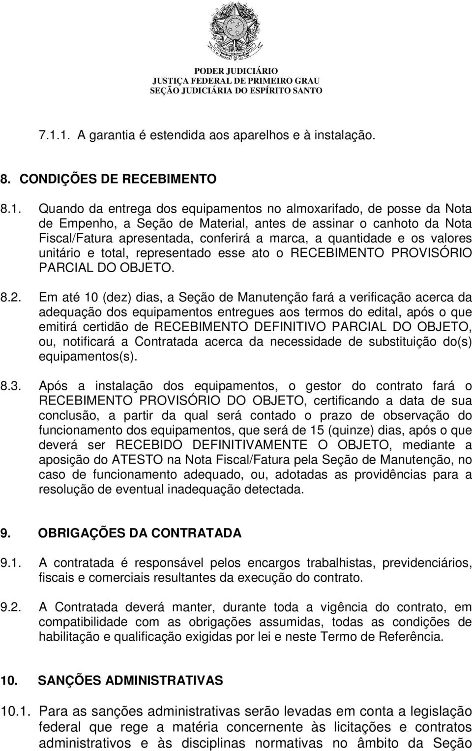 Em até 10 (dez) dias, a Seção de Manutenção fará a verificação acerca da adequação dos equipamentos entregues aos termos do edital, após o que emitirá certidão de RECEBIMENTO DEFINITIVO PARCIAL DO