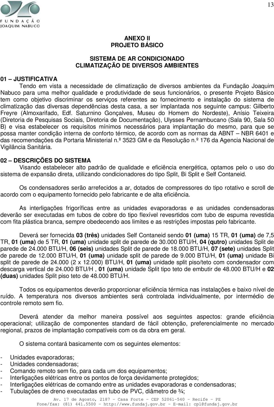 das diversas dependências desta casa, a ser implantada nos seguinte campus: Gilberto Freyre (Almoxarifado, Edf.