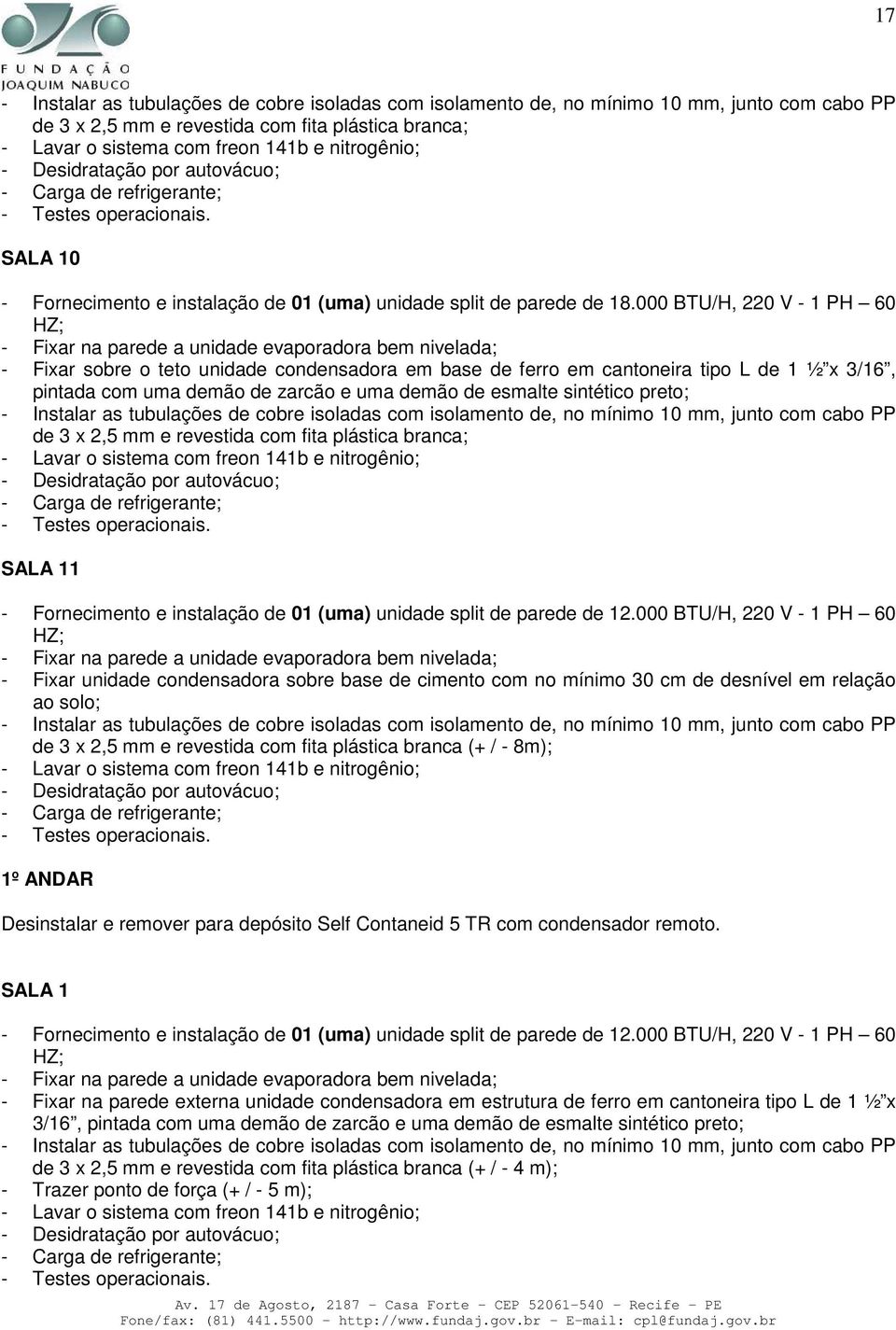 x 2,5 mm e revestida com fita plástica branca; SALA 11 - Fornecimento e instalação de 01 (uma) unidade split de parede de 12.