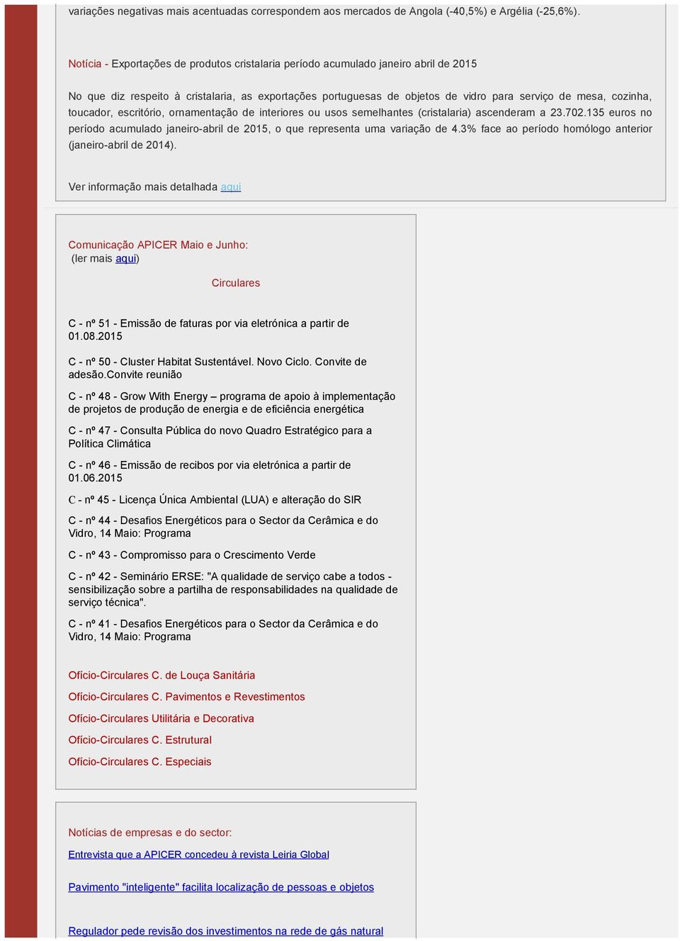 toucador, escritório, ornamentação de interiores ou usos semelhantes (cristalaria) ascenderam a 23.702.135 euros no período acumulado janeiro-abril de 2015, o que representa uma variação de 4.