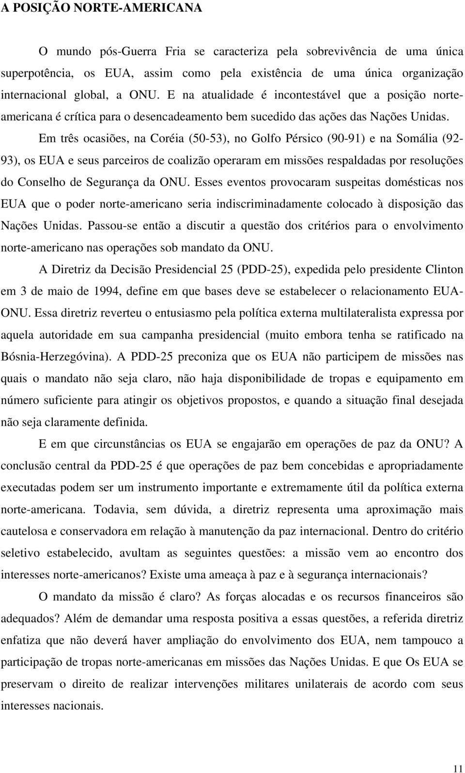 Em três ocasiões, na Coréia (50-53), no Golfo Pérsico (90-91) e na Somália (92-93), os EUA e seus parceiros de coalizão operaram em missões respaldadas por resoluções do Conselho de Segurança da ONU.