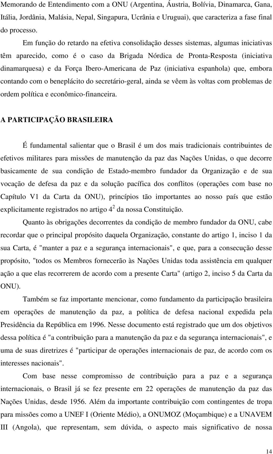 Ibero-Americana de Paz (iniciativa espanhola) que, embora contando com o beneplácito do secretário-geral, ainda se vêem às voltas com problemas de ordem política e econômico-financeira.