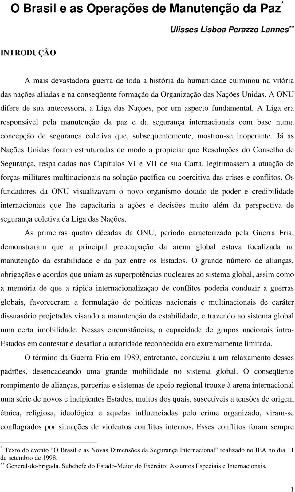 A Liga era responsável pela manutenção da paz e da segurança internacionais com base numa concepção de segurança coletiva que, subseqüentemente, mostrou-se inoperante.