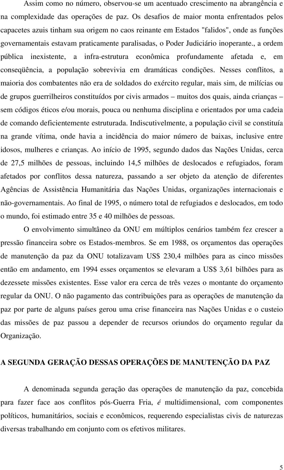 Judiciário inoperante., a ordem pública inexistente, a infra-estrutura econômica profundamente afetada e, em conseqüência, a população sobrevivia em dramáticas condições.