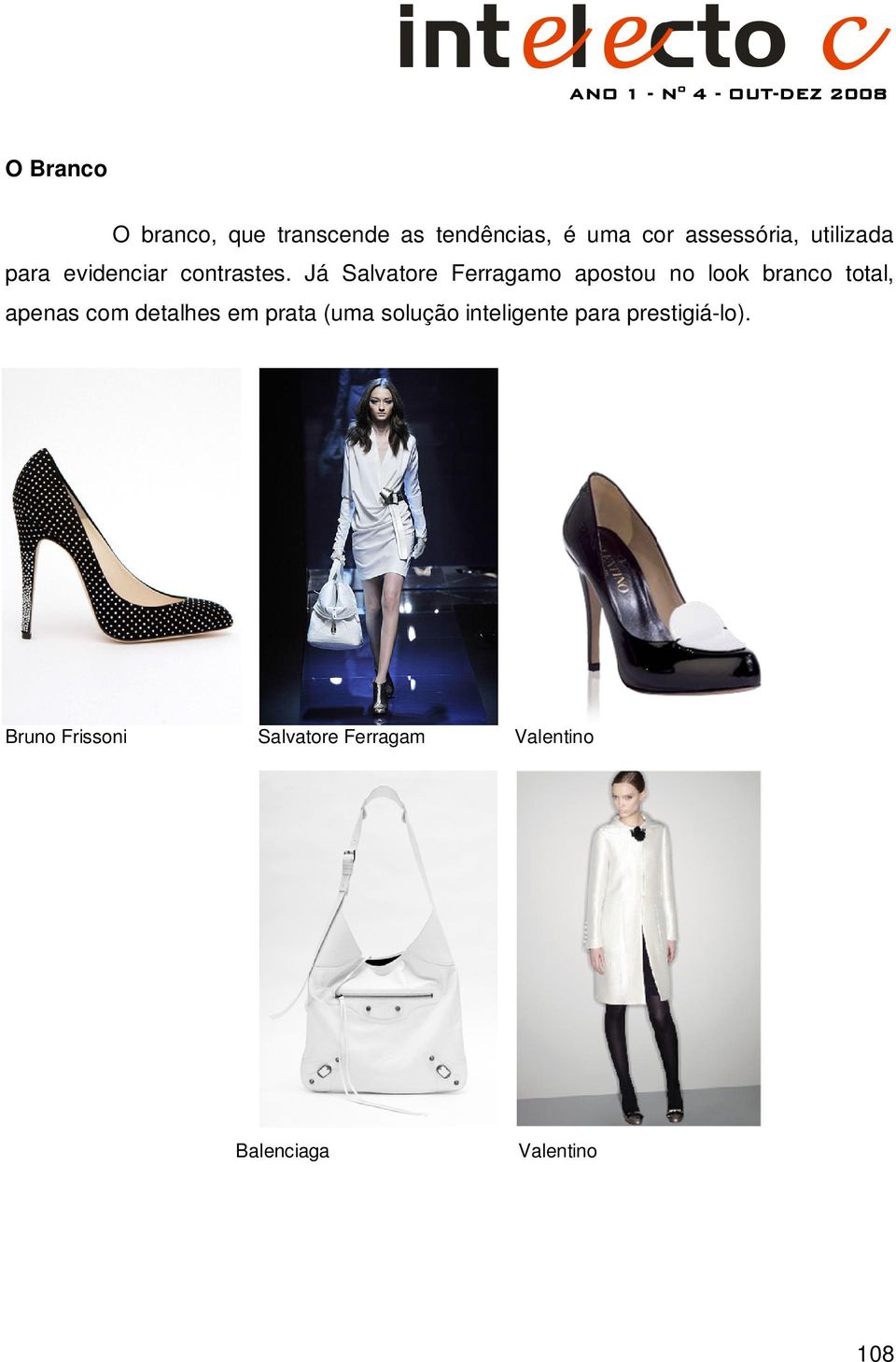 Já Salvatore Ferragamo apostou no look branco total, apenas com detalhes em