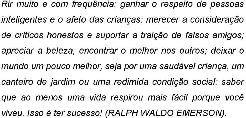 nos outros; deixar o mundo um pouco melhor, seja por uma saudável criança, um canteiro de jardim ou uma redimida