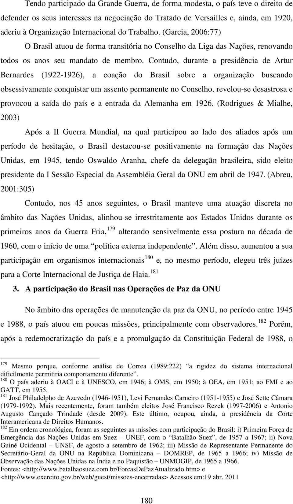 Contudo, durante a presidência de Artur Bernardes (1922-1926), a coação do Brasil sobre a organização buscando obsessivamente conquistar um assento permanente no Conselho, revelou-se desastrosa e