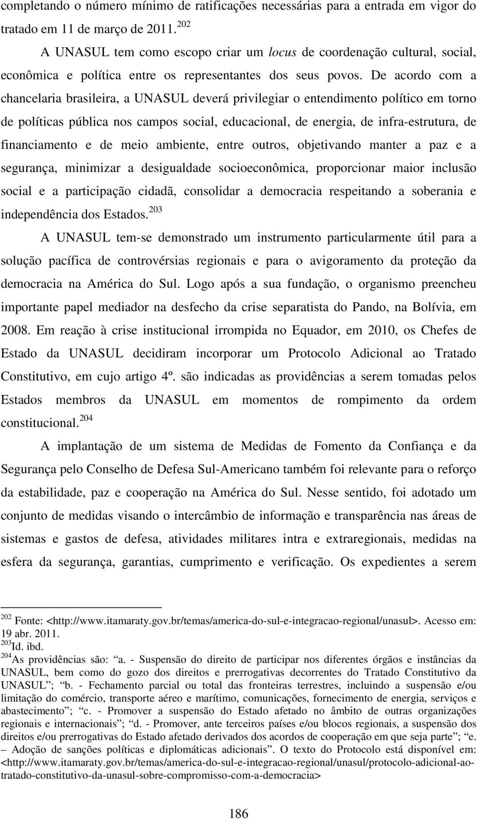 De acordo com a chancelaria brasileira, a UNASUL deverá privilegiar o entendimento político em torno de políticas pública nos campos social, educacional, de energia, de infra-estrutura, de