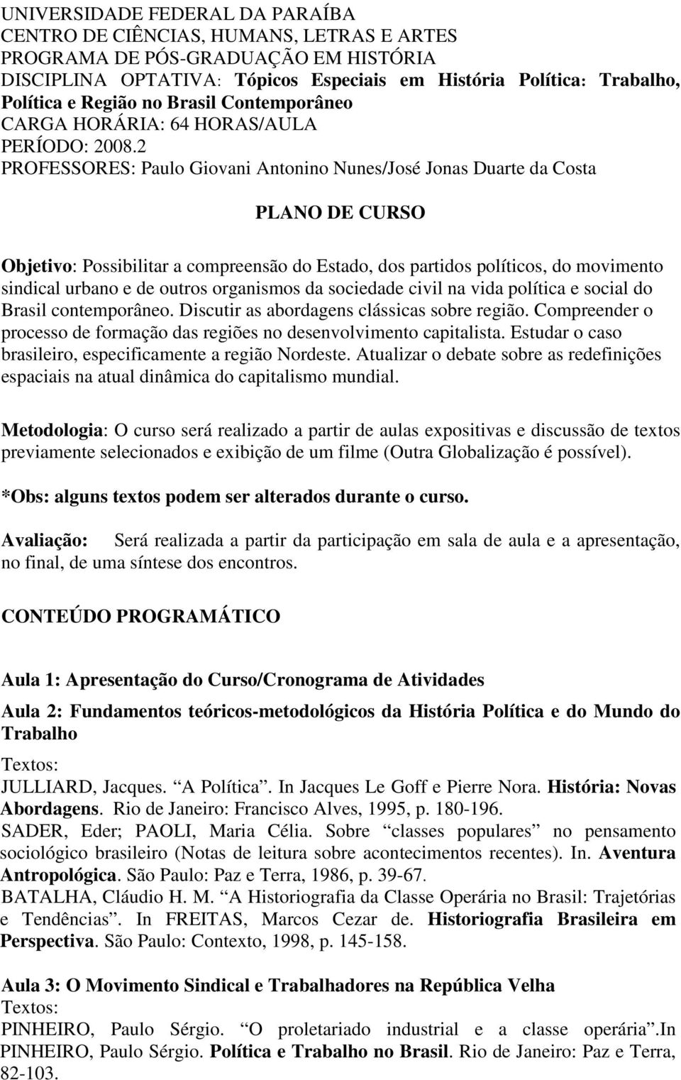 2 PROFESSORES: Paulo Giovani Antonino Nunes/José Jonas Duarte da Costa PLANO DE CURSO Objetivo: Possibilitar a compreensão do Estado, dos partidos políticos, do movimento sindical urbano e de outros