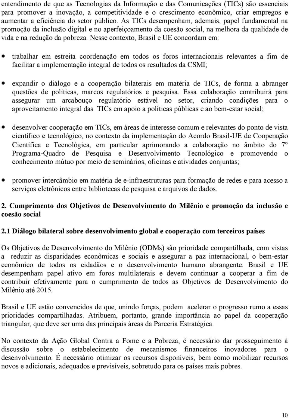 Nesse contexto, Brasil e UE concordam em: trabalhar em estreita coordenação em todos os foros internacionais relevantes a fim de facilitar a implementação integral de todos os resultados da CSMI;