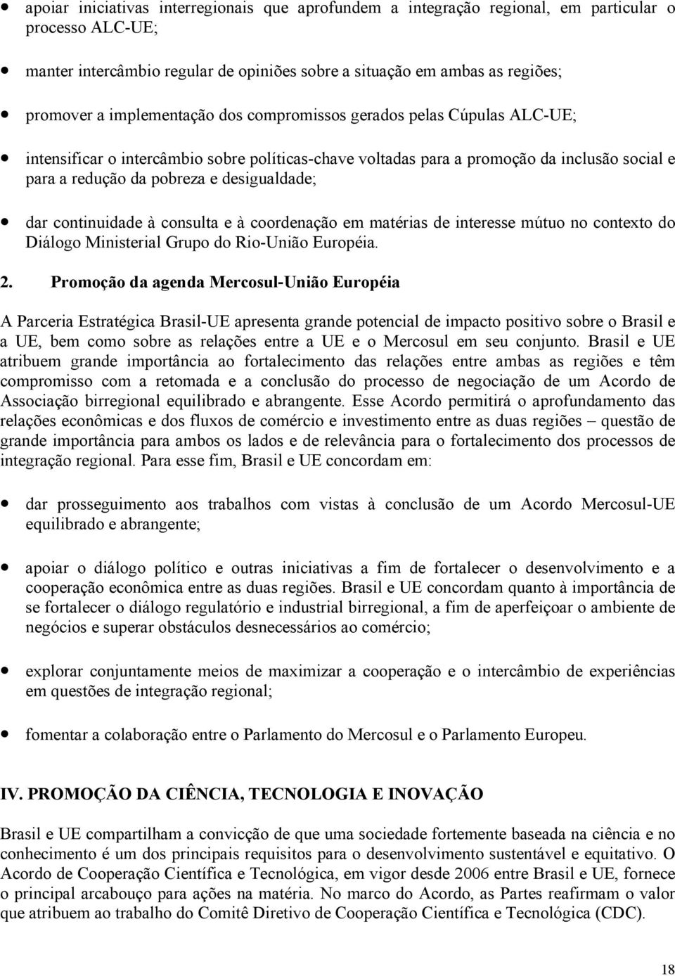 dar continuidade à consulta e à coordenação em matérias de interesse mútuo no contexto do Diálogo Ministerial Grupo do Rio-União Européia. 2.