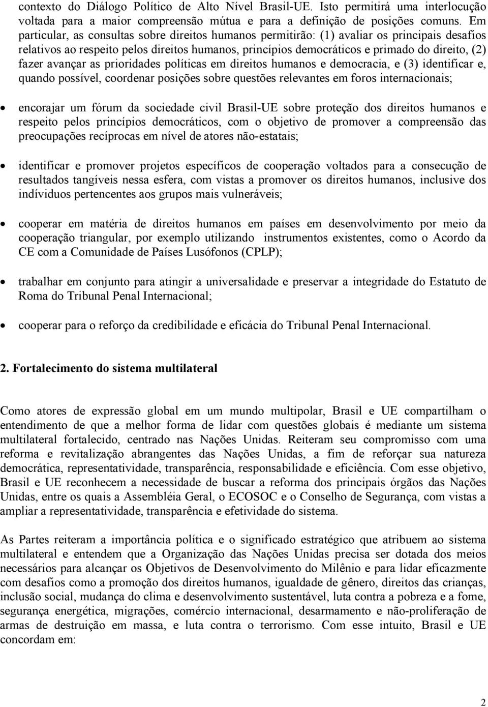 avançar as prioridades políticas em direitos humanos e democracia, e (3) identificar e, quando possível, coordenar posições sobre questões relevantes em foros internacionais; encorajar um fórum da