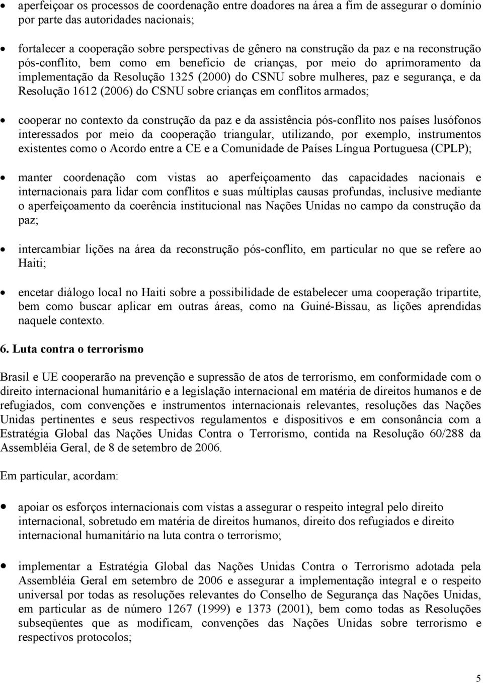 (2006) do CSNU sobre crianças em conflitos armados; cooperar no contexto da construção da paz e da assistência pós-conflito nos países lusófonos interessados por meio da cooperação triangular,