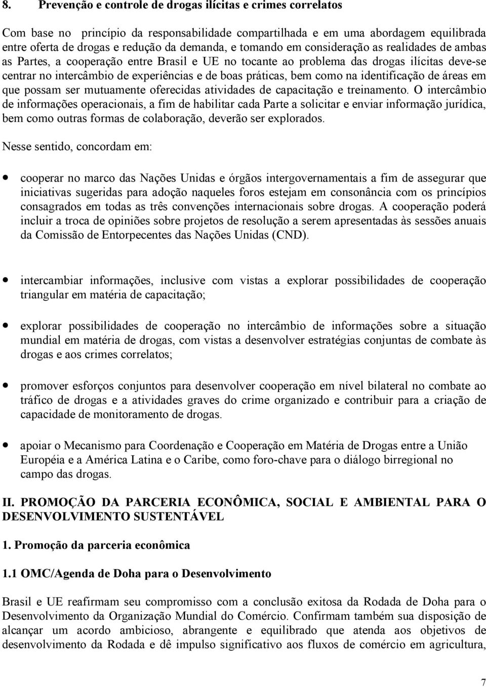 bem como na identificação de áreas em que possam ser mutuamente oferecidas atividades de capacitação e treinamento.