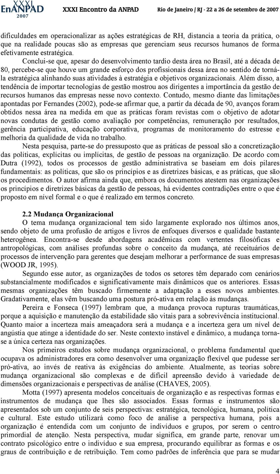 Conclui-se que, apesar do desenvolvimento tardio desta área no Brasil, até a década de 80, percebe-se que houve um grande esforço dos profissionais dessa área no sentido de tornála estratégica