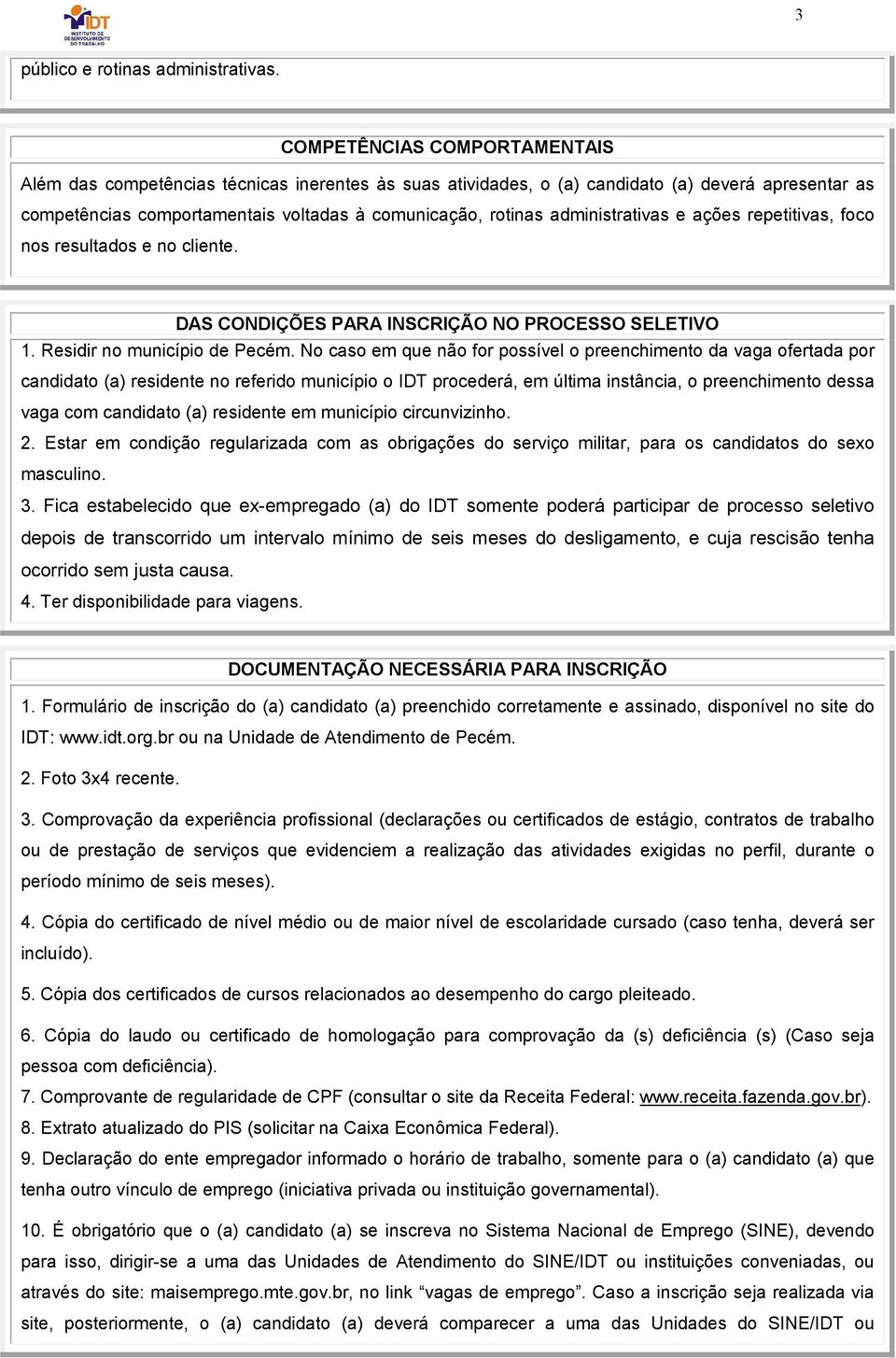 administrativas e ações repetitivas, foco nos resultados e no cliente. DAS CONDIÇÕES PARA INSCRIÇÃO NO PROCESSO SELETIVO 1. Residir no município de Pecém.