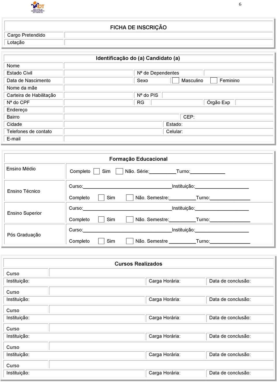 contato Celular: E-mail Formação Educacional Ensino Médio Completo Sim Não.